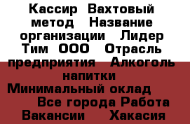 Кассир  Вахтовый метод › Название организации ­ Лидер Тим, ООО › Отрасль предприятия ­ Алкоголь, напитки › Минимальный оклад ­ 35 000 - Все города Работа » Вакансии   . Хакасия респ.